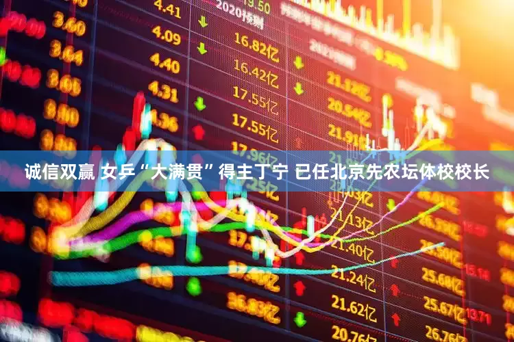 诚信双赢 女乒“大满贯”得主丁宁 已任北京先农坛体校校长